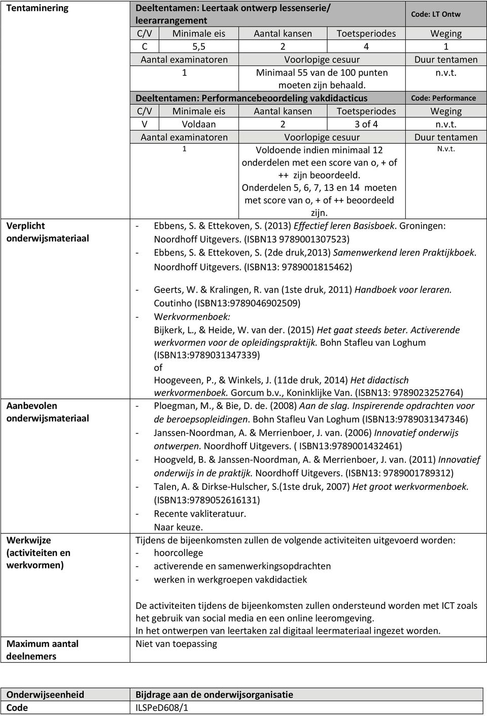 Onderdelen 5, 6, 7, 13 en 14 moeten met score van o, + of ++ beoordeeld zijn. N.v.t. Ebbens, S. & Ettekoven, S. (2013) Effectief leren Basisboek. Groningen: Noordhoff Uitgevers.
