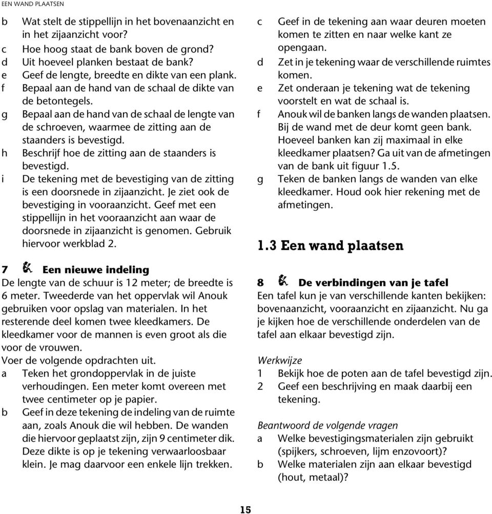 Bepaal aan de hand van de schaal de lengte van de schroeven, waarmee de zitting aan de staanders is bevestigd. Beschrijf hoe de zitting aan de staanders is bevestigd.