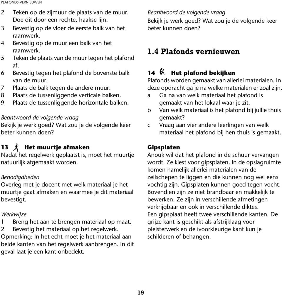 8 Plaats de tussenliggende verticale balken. 9 Plaats de tussenliggende horizontale balken. Beantwoord de volgende vraag Bekijk je werk goed? Wat zou je de volgende keer beter kunnen doen?