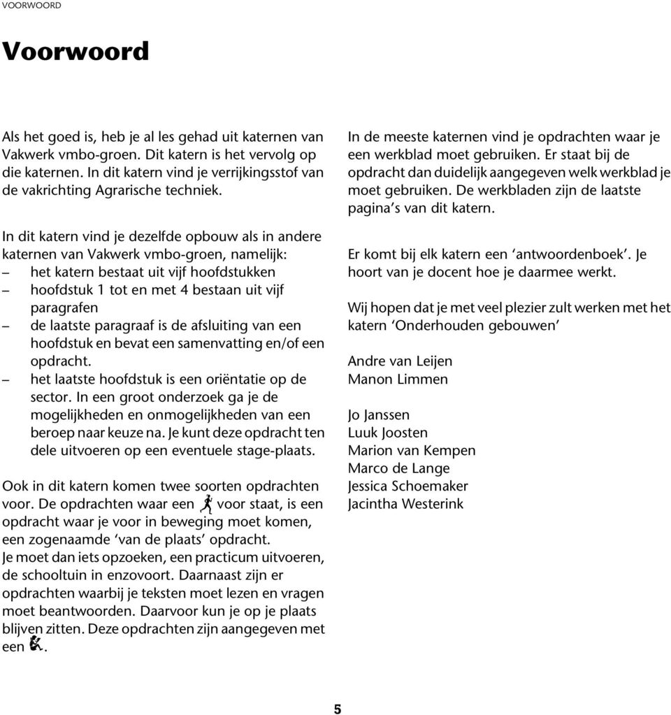 In dit katern vind je dezelfde opbouw als in andere katernen van Vakwerk vmbo-groen, namelijk: het katern bestaat uit vijf hoofdstukken hoofdstuk 1 tot en met 4 bestaan uit vijf paragrafen de laatste