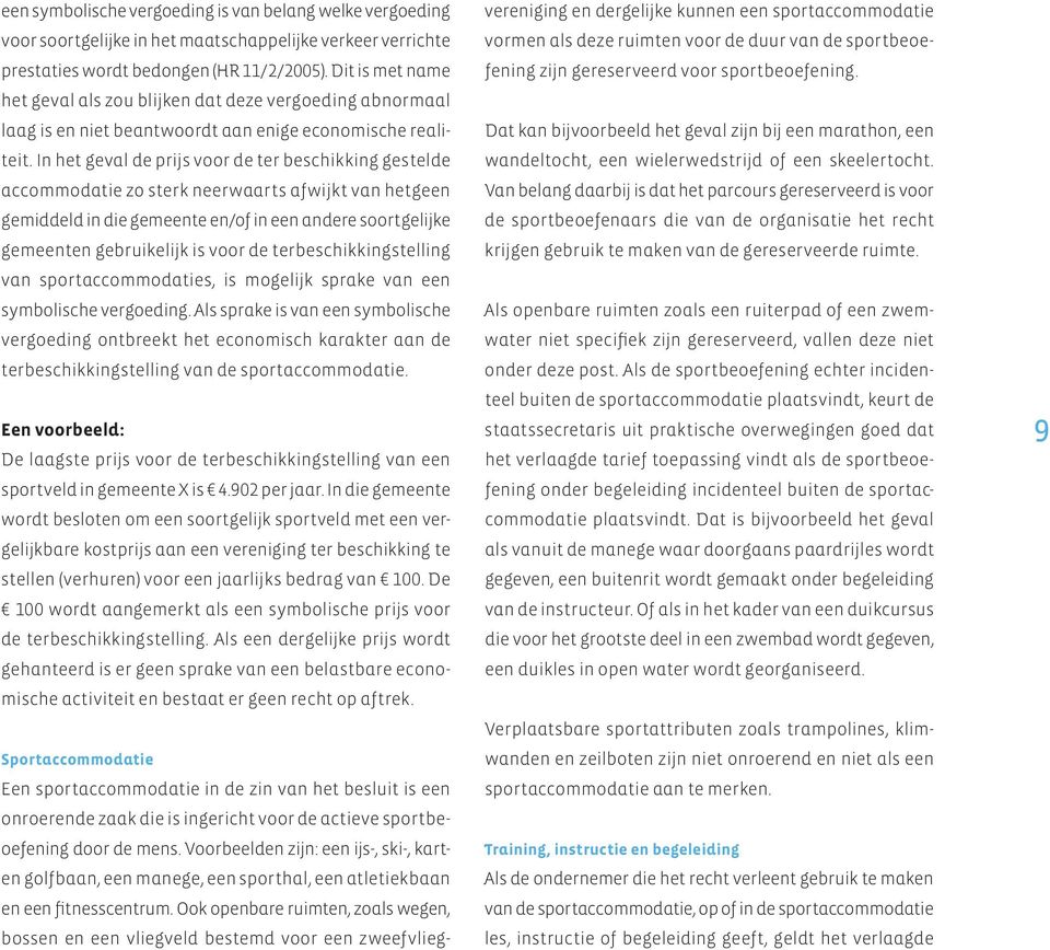 In het geval de prijs voor de ter beschikking gestelde accommodatie zo sterk neerwaarts afwijkt van hetgeen gemiddeld in die gemeente en/of in een andere soortgelijke gemeenten gebruikelijk is voor