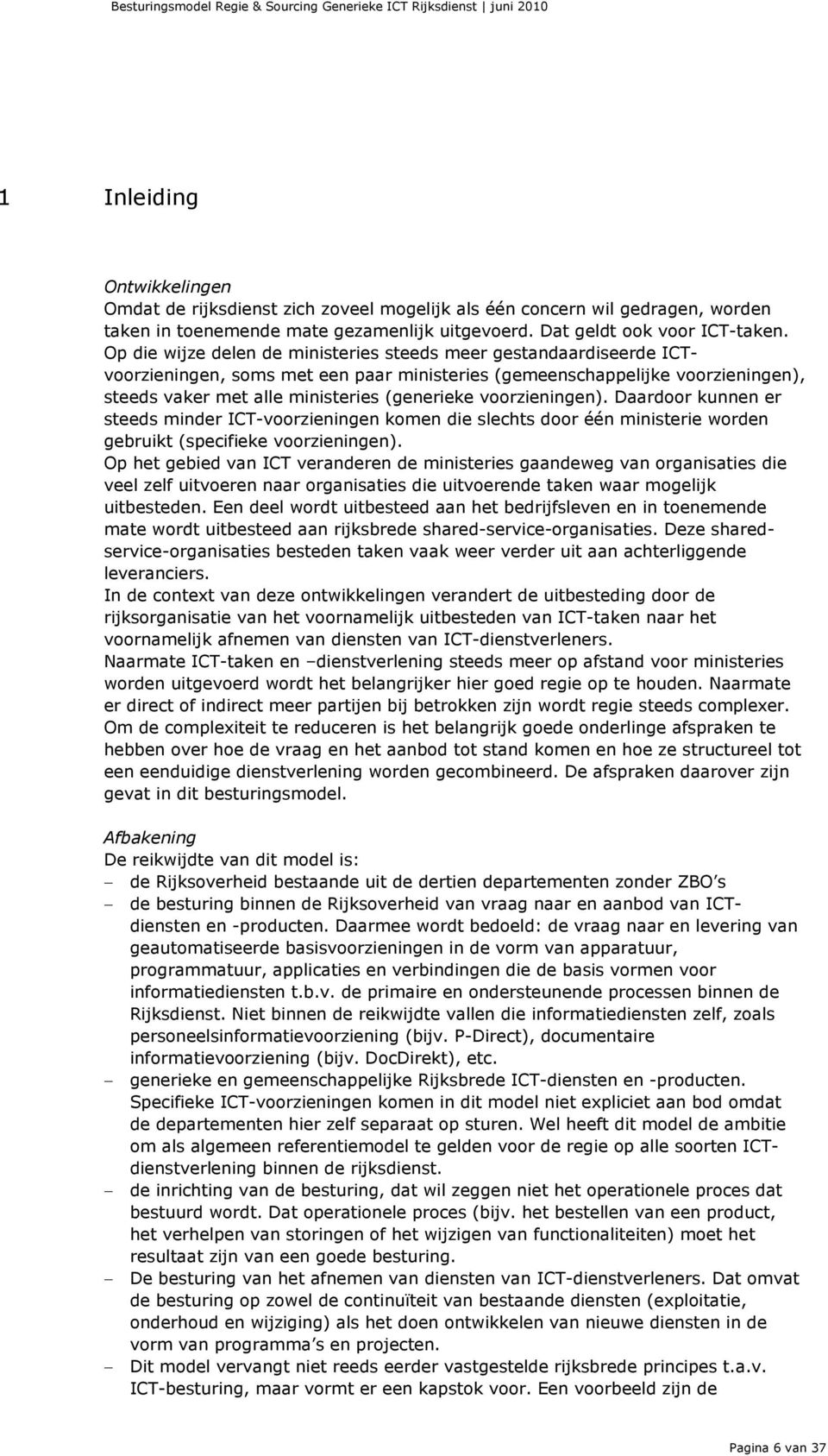 voorzieningen). Daardoor kunnen er steeds minder ICT-voorzieningen komen die slechts door één ministerie worden gebruikt (specifieke voorzieningen).