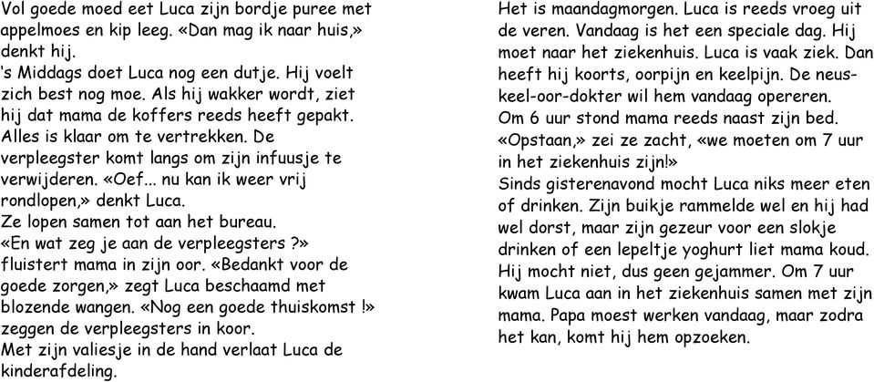 .. nu kan ik weer vrij rondlopen,» denkt Luca. Ze lopen samen tot aan het bureau. «En wat zeg je aan de verpleegsters?» fluistert mama in zijn oor.