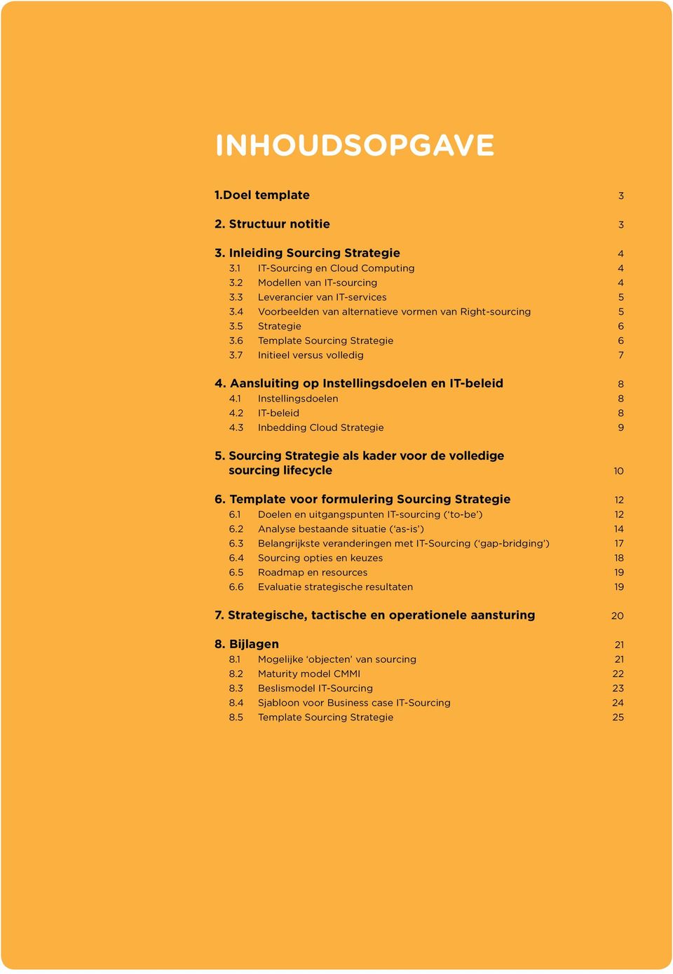 Aansluiting op Instellingsdoelen en IT-beleid 8 4.1 Instellingsdoelen 8 4.2 IT-beleid 8 4.3 Inbedding Cloud Strategie 9 5. Sourcing Strategie als kader voor de volledige sourcing lifecycle 10 6.