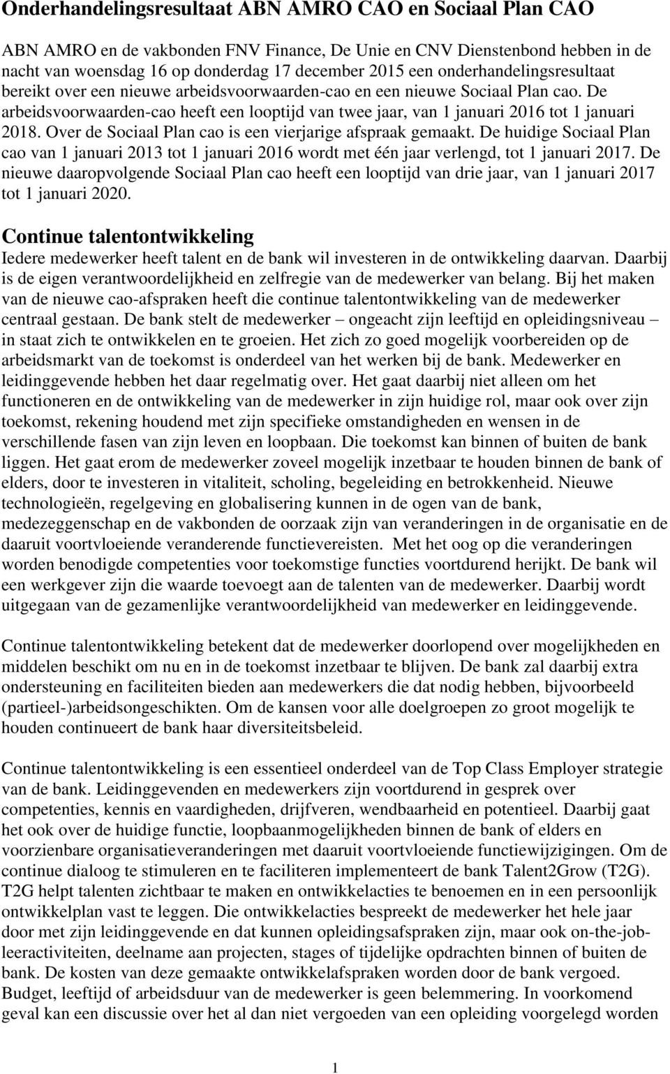 De arbeidsvoorwaarden-cao heeft een looptijd van twee jaar, van 1 januari 2016 tot 1 januari 2018. Over de Sociaal Plan cao is een vierjarige afspraak gemaakt.