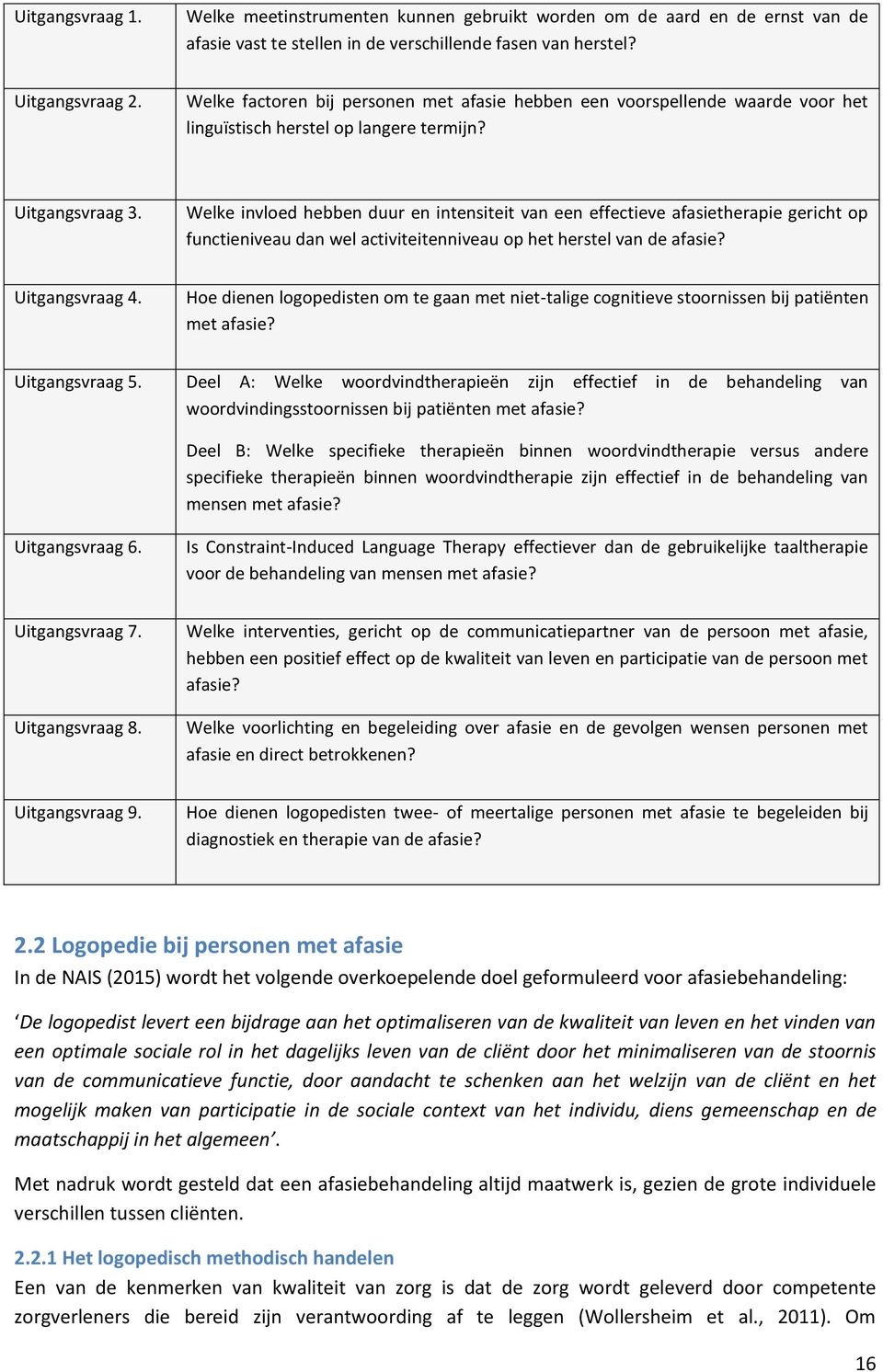 Welke invloed hebben duur en intensiteit van een effectieve afasietherapie gericht op functieniveau dan wel activiteitenniveau op het herstel van de afasie? Uitgangsvraag 4.