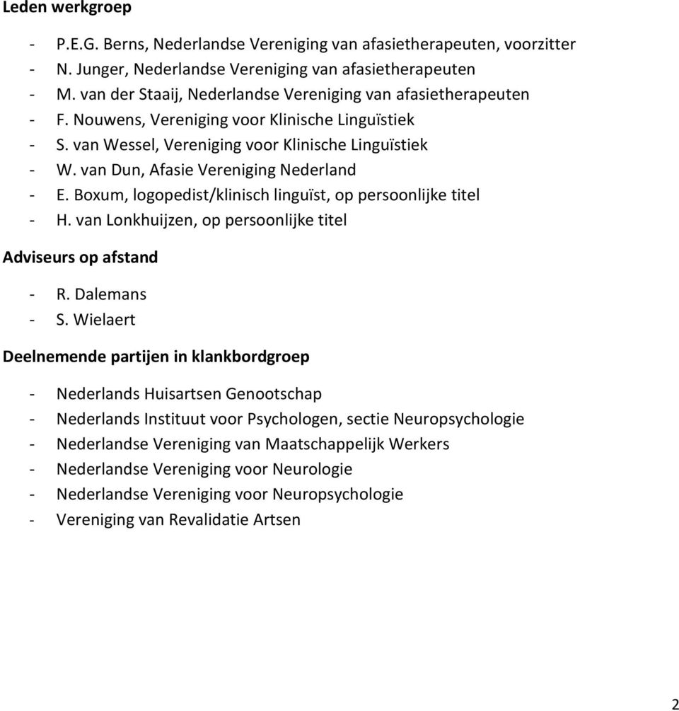 van Dun, Afasie Vereniging Nederland - E. Boxum, logopedist/klinisch linguïst, op persoonlijke titel - H. van Lonkhuijzen, op persoonlijke titel Adviseurs op afstand - R. Dalemans - S.