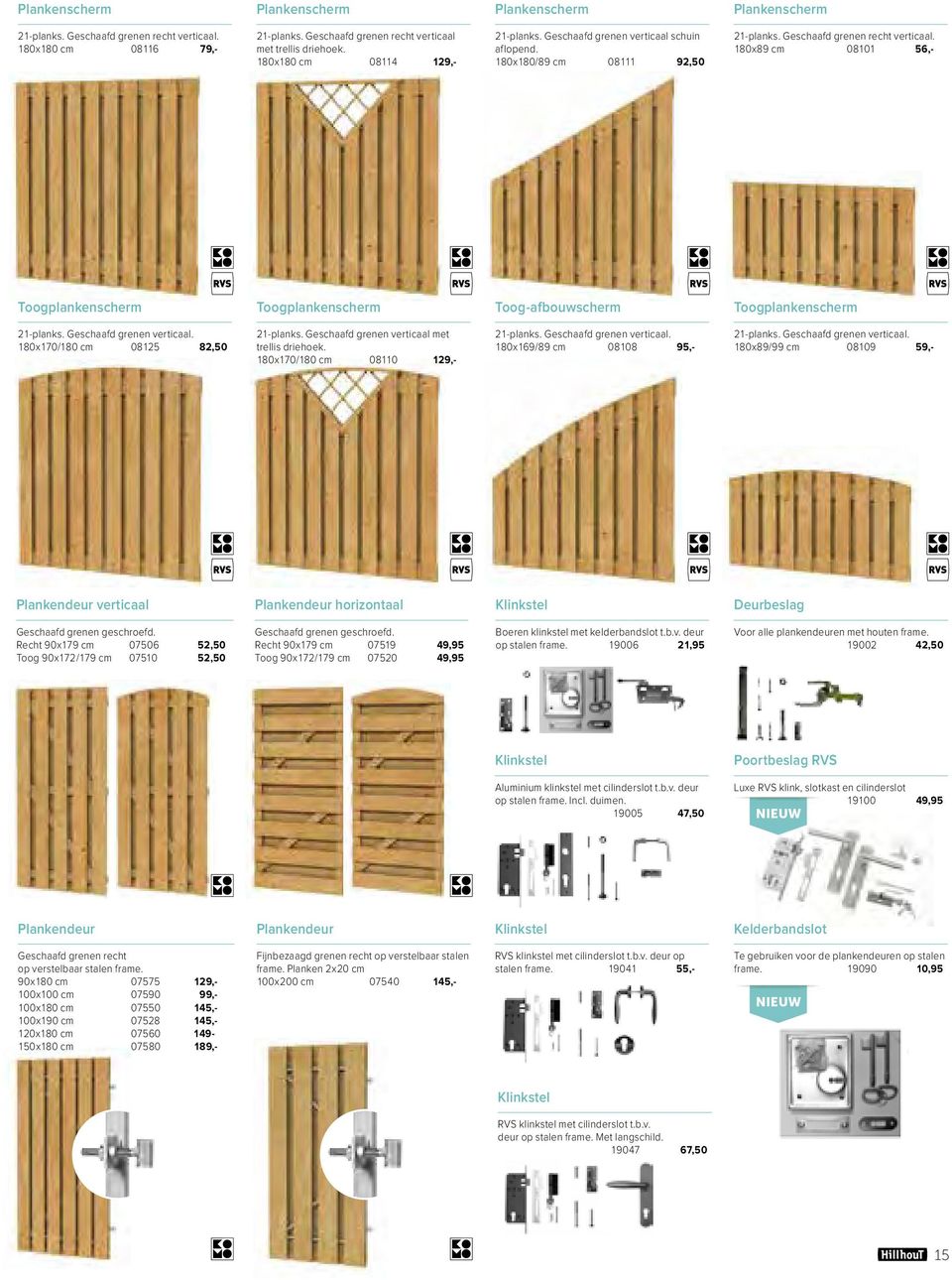 180x89 cm 08101 56,- Toogplankenscherm Toogplankenscherm Toog-afbouwscherm Toogplankenscherm 21-planks. Geschaafd grenen verticaal. 180x170/180 cm 08125 82,50 21-planks.