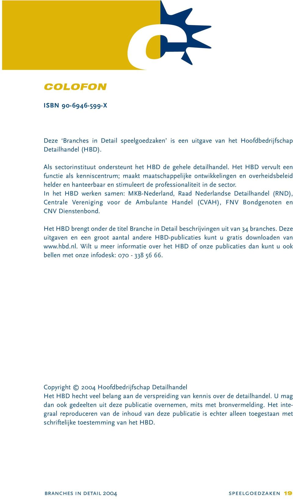 In het HBD werken samen: MKB-Nederland, Raad Nederlandse Detailhandel (RND), Centrale Vereniging voor de Ambulante Handel (CVAH), FNV Bondgenoten en CNV Dienstenbond.