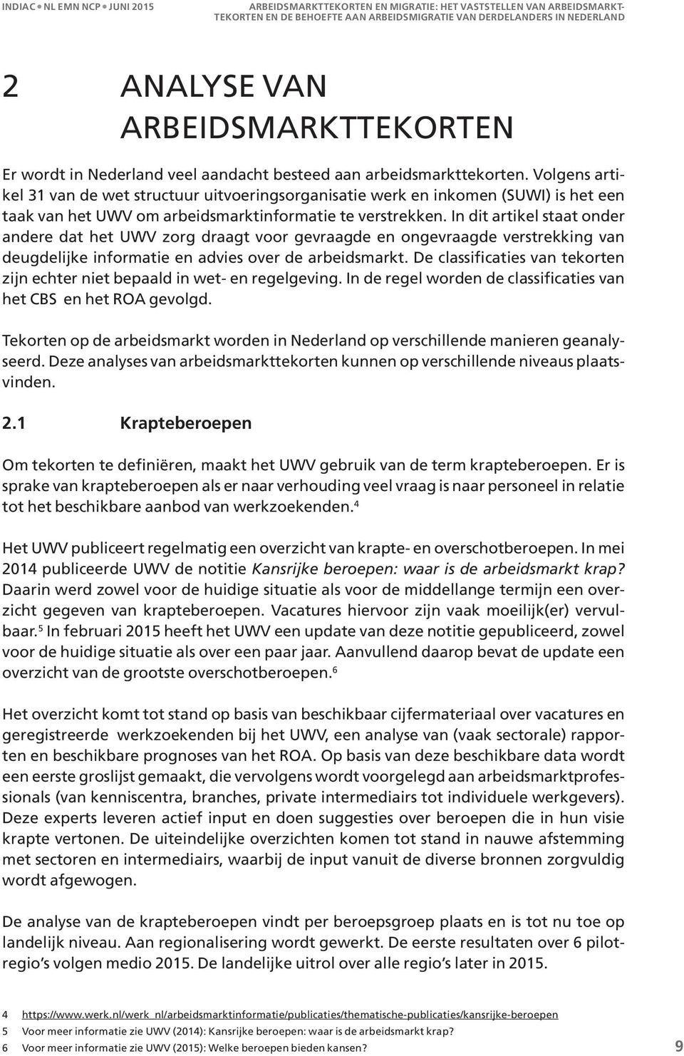 In dit artikel staat onder andere dat het UWV zorg draagt voor gevraagde en ongevraagde verstrekking van deugdelijke informatie en advies over de arbeidsmarkt.