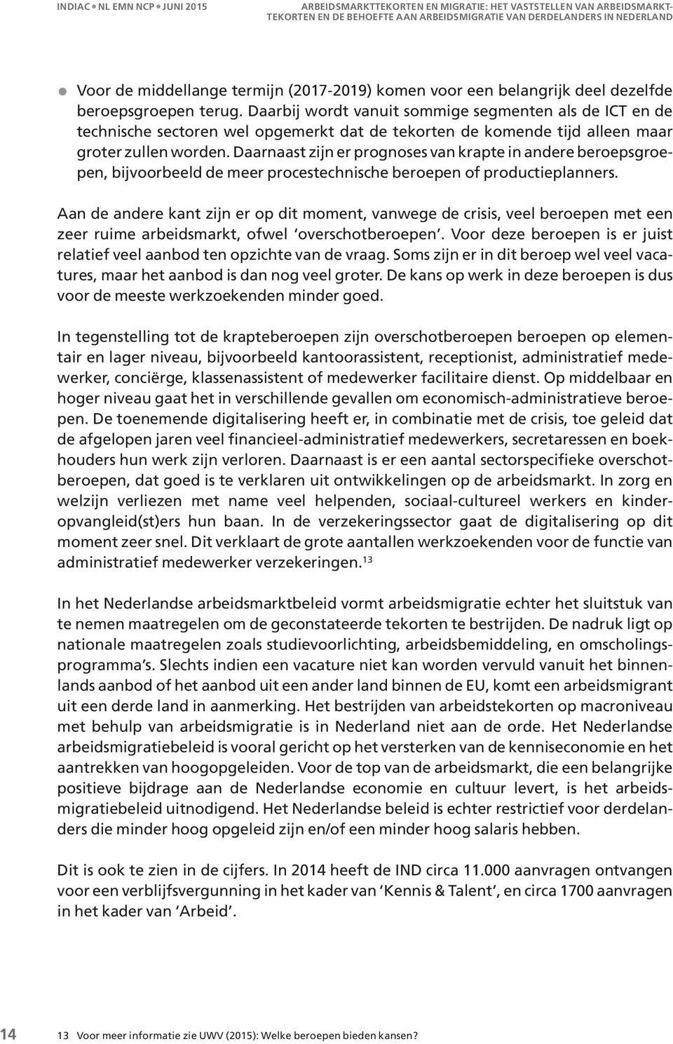 Daarnaast zijn er prognoses van krapte in andere beroepsgroepen, bijvoorbeeld de meer procestechnische beroepen of productieplanners.