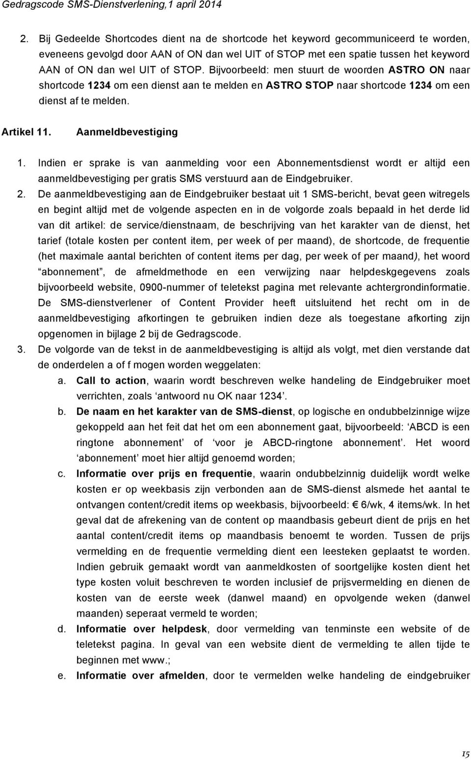 Indien er sprake is van aanmelding voor een Abonnementsdienst wordt er altijd een aanmeldbevestiging per gratis SMS verstuurd aan de Eindgebruiker. 2.