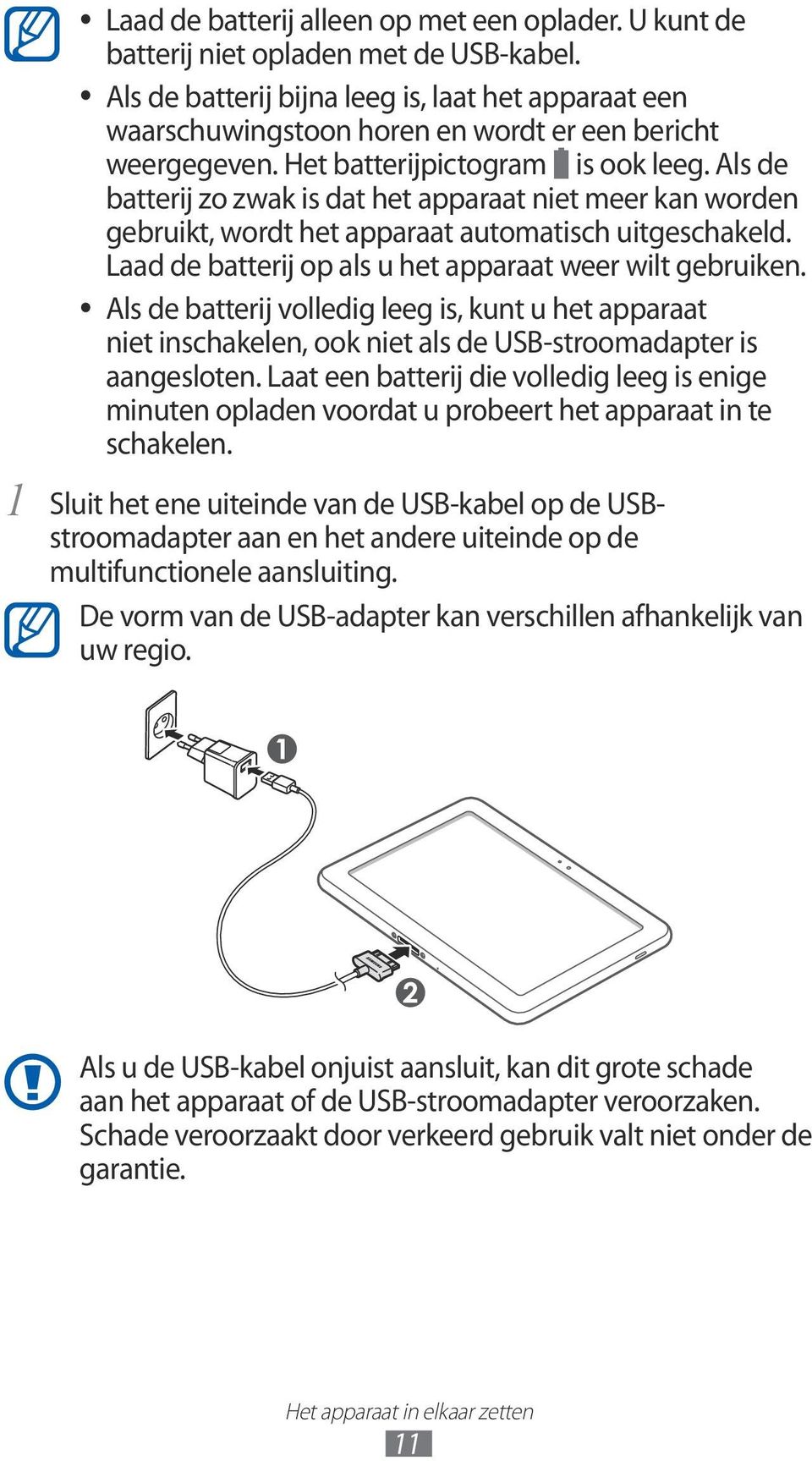 Als de batterij zo zwak is dat het apparaat niet meer kan worden gebruikt, wordt het apparaat automatisch uitgeschakeld. Laad de batterij op als u het apparaat weer wilt gebruiken.