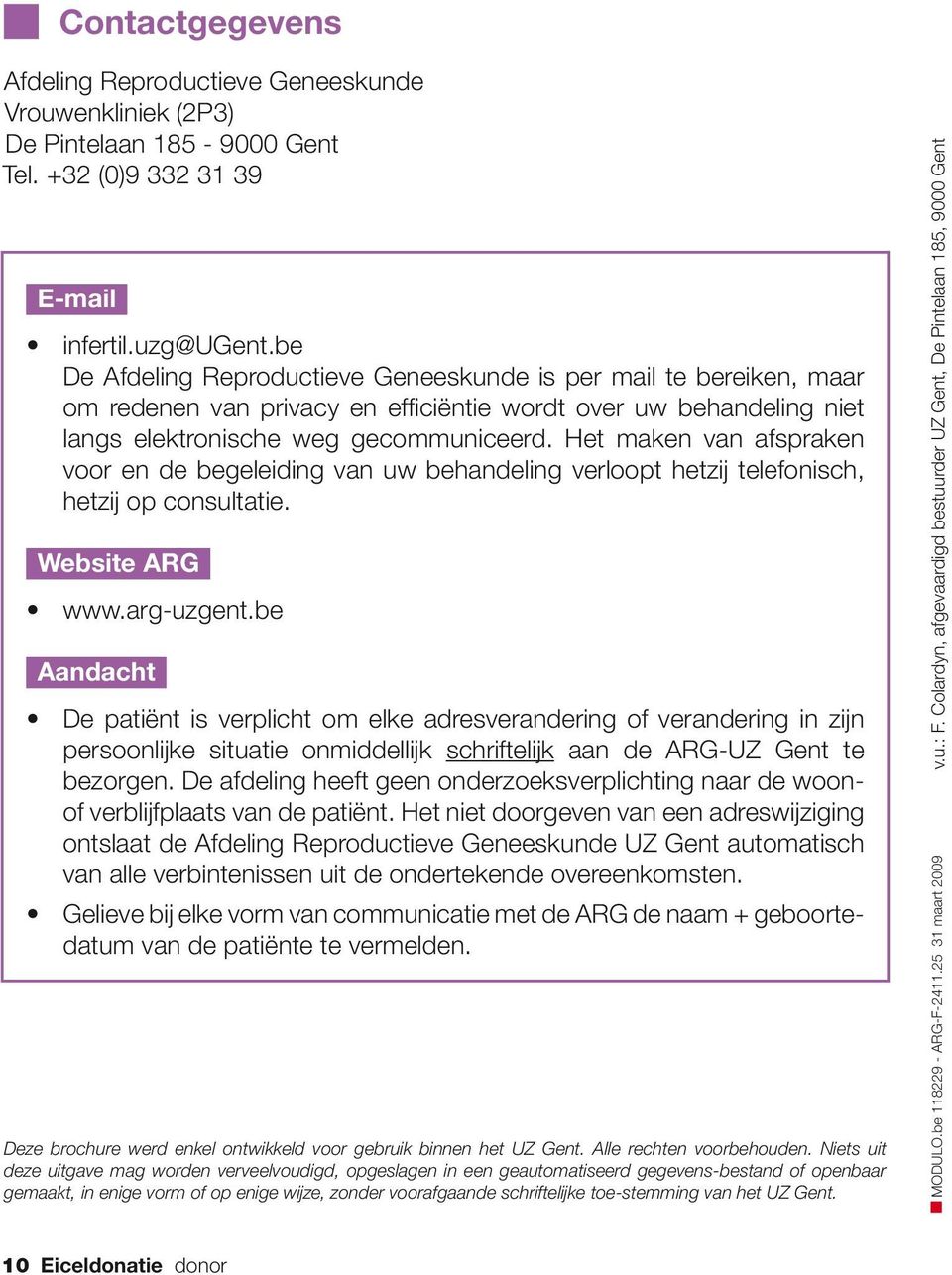 Het maken van afspraken voor en de begeleiding van uw behandeling verloopt hetzij telefonisch, hetzij op consultatie. Website ARG www.arg-uzgent.