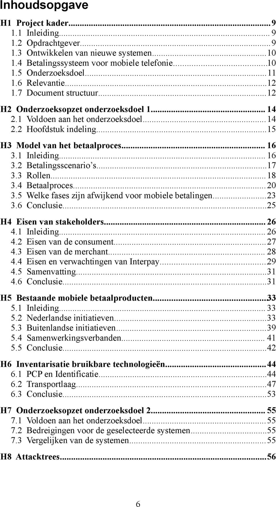 1 Inleiding... 16 3.2 Betalingsscenario s...17 3.3 Rollen... 18 3.4 Betaalproces... 20 3.5 Welke fases zijn afwijkend voor mobiele betalingen...23 3.6 Conclusie...25 H4 Eisen van stakeholders... 26 4.