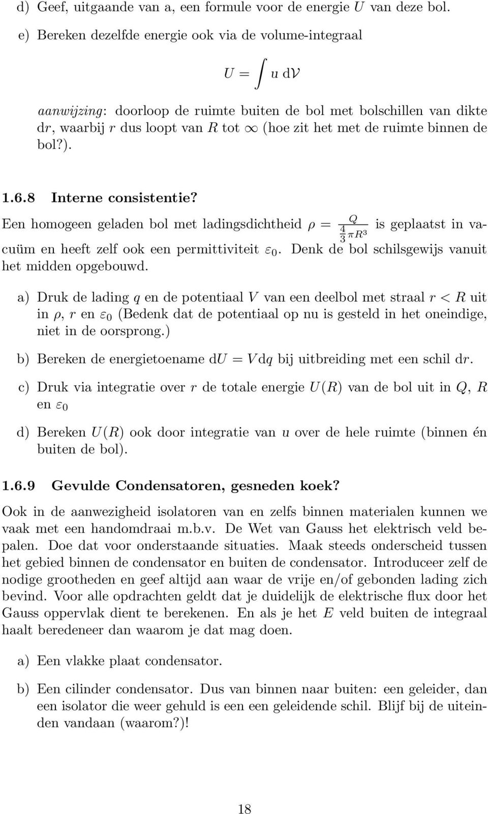 binnen de bol?). 1.6.8 Interne consistentie? Een homogeen geladen bol met ladingsdichtheid ρ = is geplaatst in vacuüm en heeft zelf ook een permittiviteit ε 0.