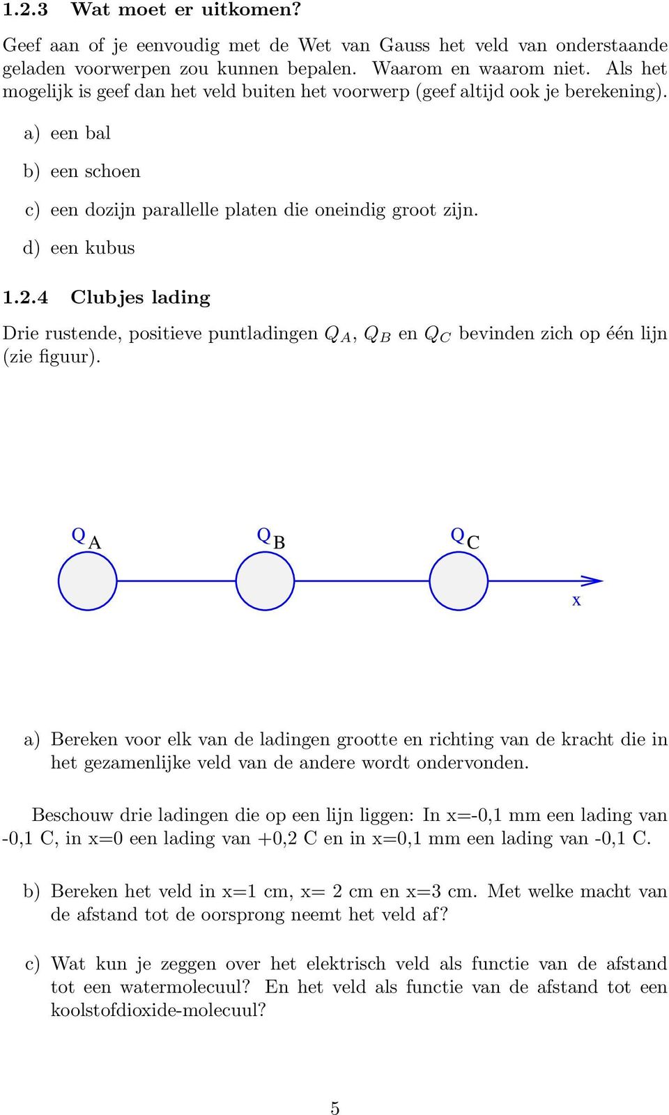 4 Clubjes lading Drie rustende, positieve puntladingen Q A, Q B en Q C bevinden zich op één lijn (zie figuur).