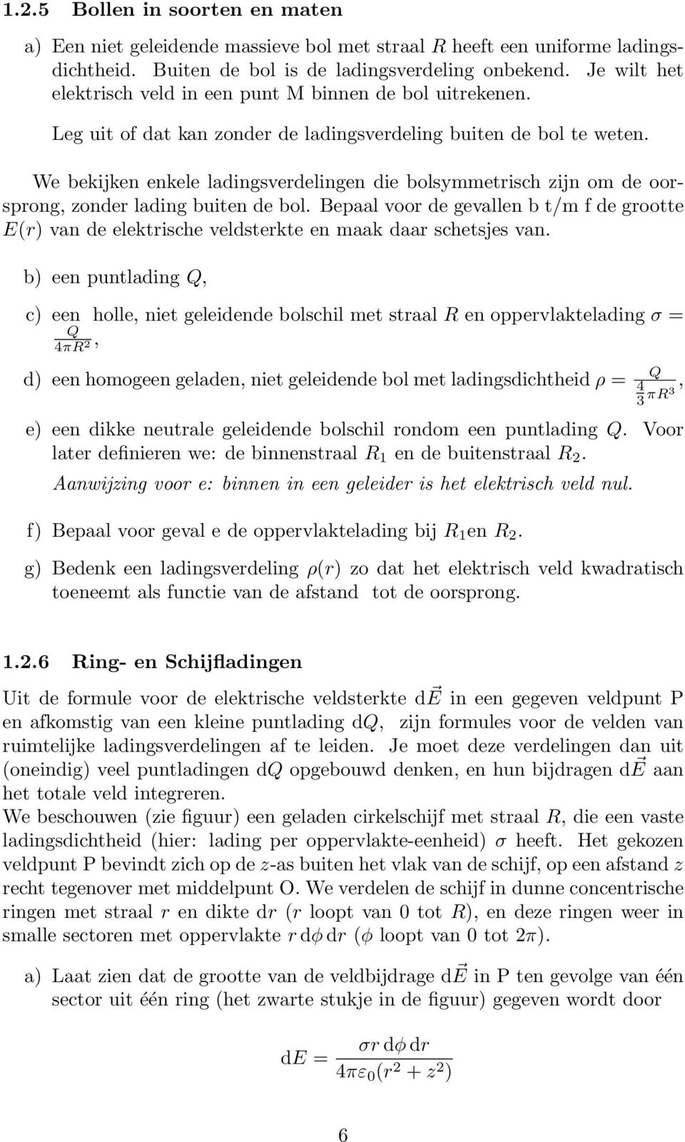 We bekijken enkele ladingsverdelingen die bolsymmetrisch zijn om de oorsprong, zonder lading buiten de bol.