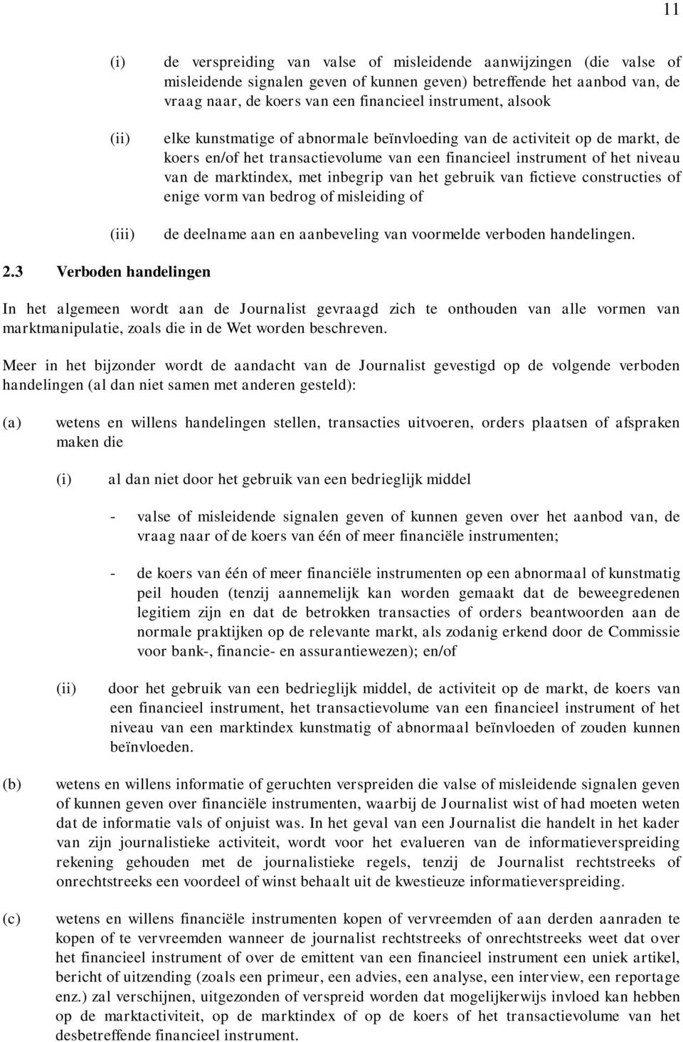 marktindex, met inbegrip van het gebruik van fictieve constructies of enige vorm van bedrog of misleiding of de deelname aan en aanbeveling van voormelde verboden handelingen. 2.