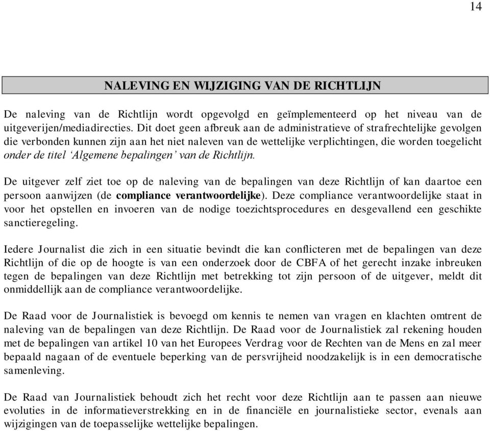 Algemene bepalingen van de Richtlijn. De uitgever zelf ziet toe op de naleving van de bepalingen van deze Richtlijn of kan daartoe een persoon aanwijzen (de compliance verantwoordelijke).