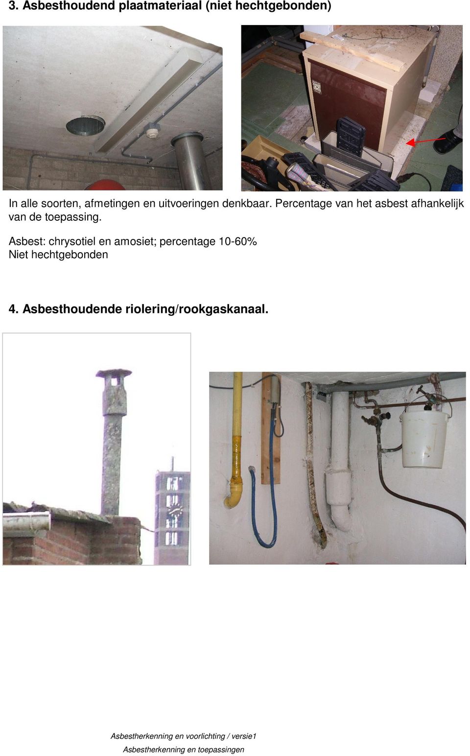 Asbest: chrysotiel en amosiet; percentage 10-60% Niet hechtgebonden 4.