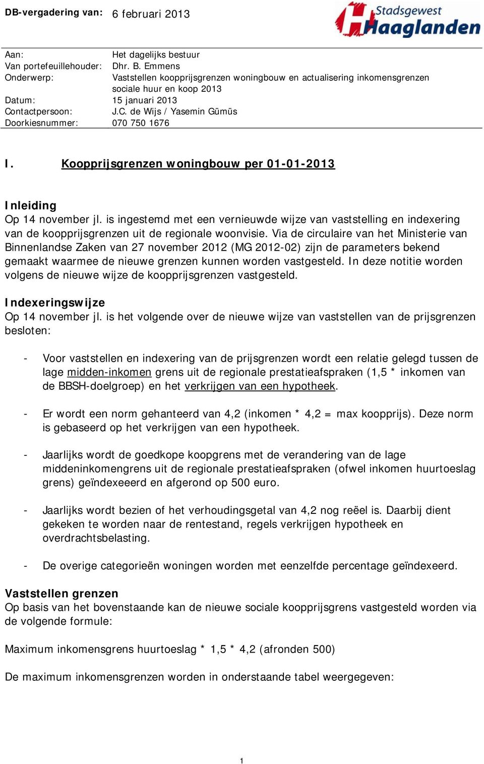 Koopprijsgrenzen woningbouw per 01-01-2013 Inleiding Op 14 november jl. is ingestemd met een vernieuwde wijze van vaststelling en indexering van de koopprijsgrenzen uit de regionale woonvisie.