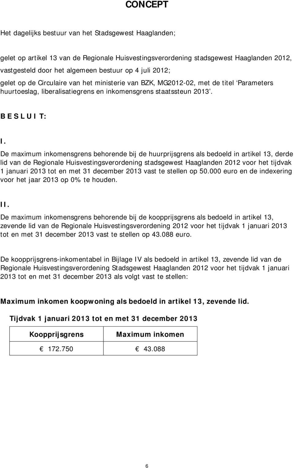 De maximum inkomensgrens behorende bij de huurprijsgrens als bedoeld in artikel 13, derde lid van de Regionale Huisvestingsverordening stadsgewest Haaglanden 2012 voor het tijdvak 1 januari 2013 tot