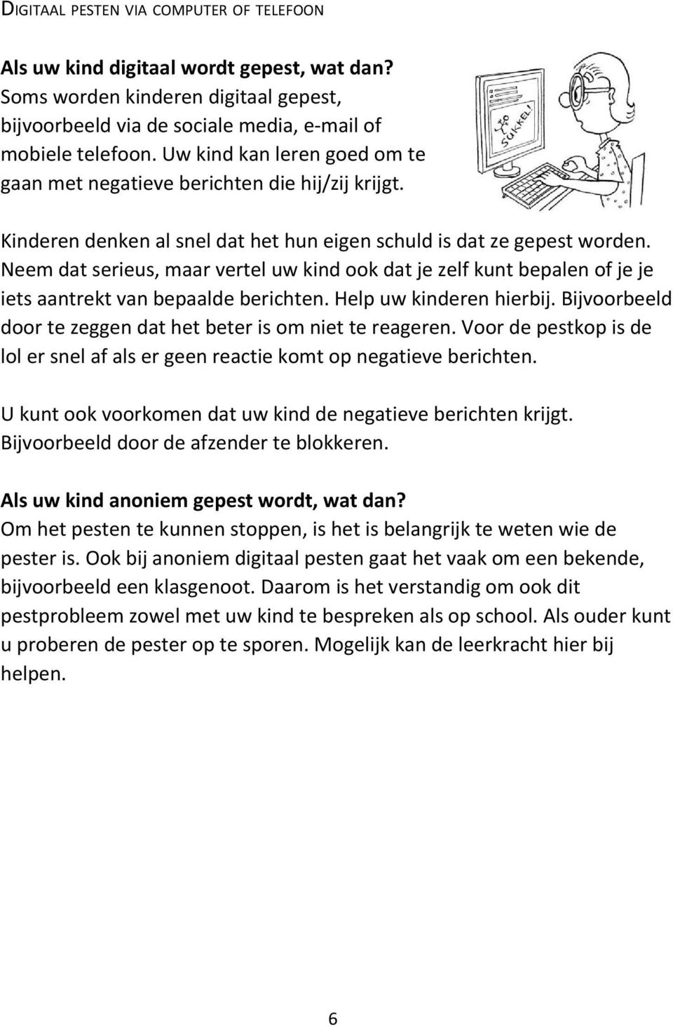 Neem dat serieus, maar vertel uw kind ook dat je zelf kunt bepalen of je je iets aantrekt van bepaalde berichten. Help uw kinderen hierbij.