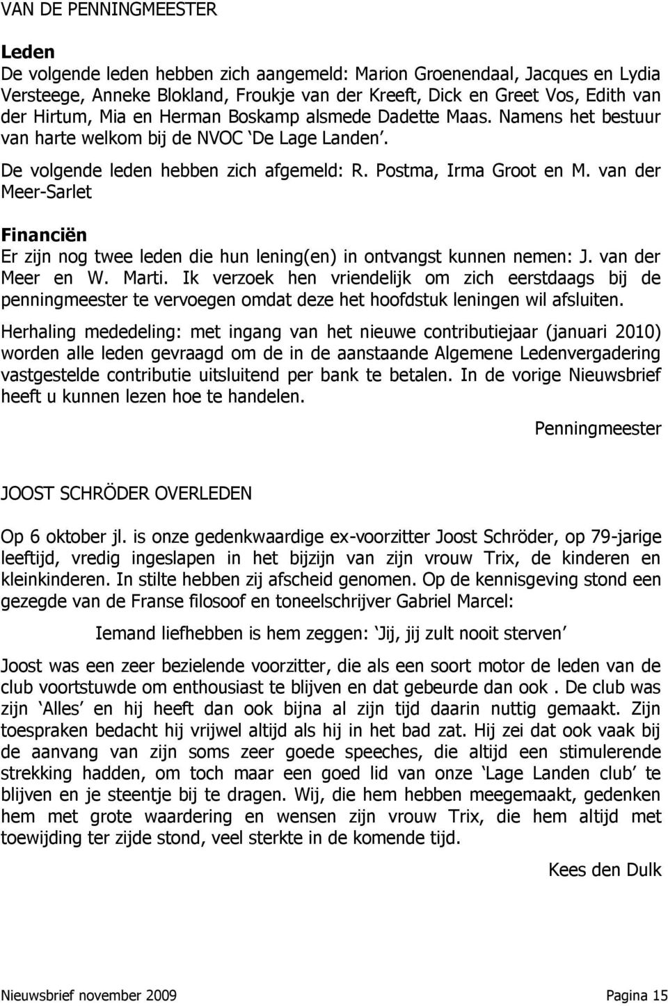 van der Meer-Sarlet Financiën Er zijn nog twee leden die hun lening(en) in ontvangst kunnen nemen: J. van der Meer en W. Marti.