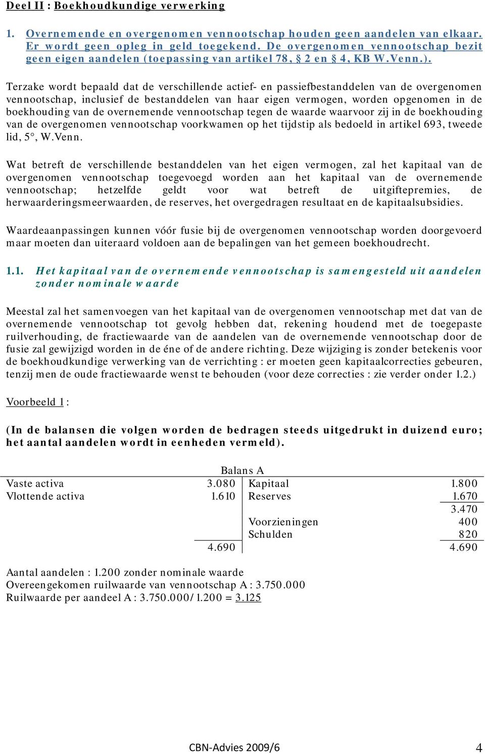 Terzake wordt bepaald dat de verschillende actief- en passiefbestanddelen van de overgenomen vennootschap, inclusief de bestanddelen van haar eigen vermogen, worden opgenomen in de boekhouding van de