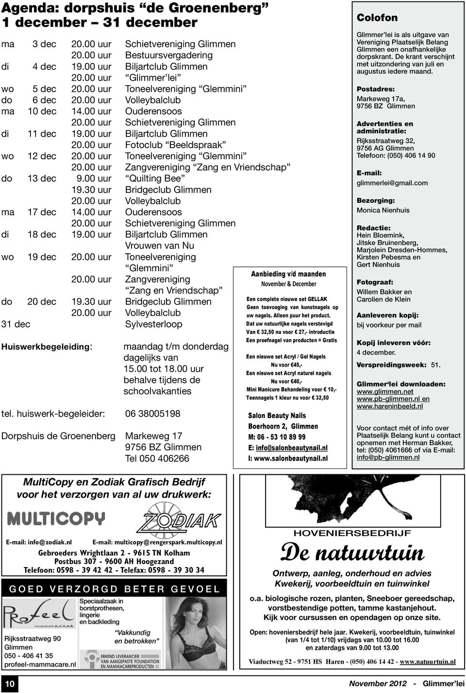 00 uur Biljartclub Glimmen 20.00 uur Fotoclub Beeldspraak wo 12 dec 20.00 uur Toneelvereniging Glemmini 20.00 uur Zangvereniging Zang en Vriendschap do 13 dec 9.00 uur Quilting Bee 19.