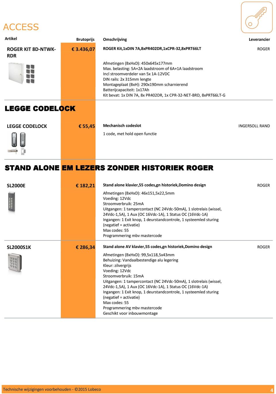 7A, 8x PR402DR, 1x CPR-32-NET-BRD, 8xPRT66LT-G LEGGE CODELOCK LEGGE CODELOCK 55,45 Mechanisch codeslot 1 code, met hold open functie INGERSOLL RAND STAND ALONE EM LEZERS ZONDER HISTORIEK SL2000E