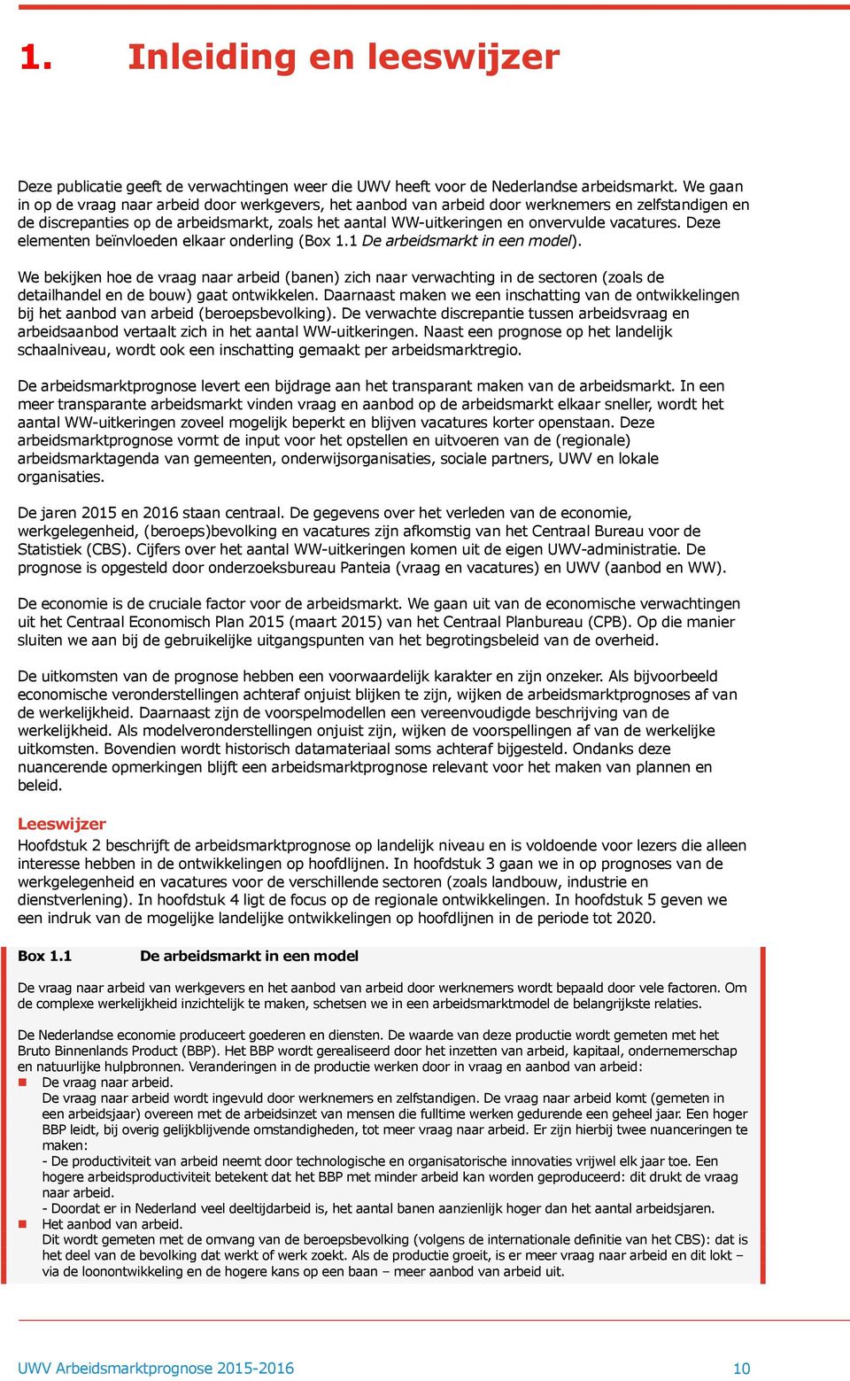 vacatures. Deze elementen beïnvloeden elkaar onderling (Box 1.1 De arbeidsmarkt in een model).