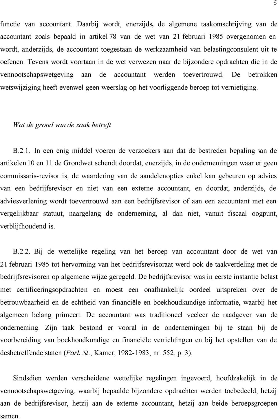 werkzaamheid van belastingconsulent uit te oefenen. Tevens wordt voortaan in de wet verwezen naar de bijzondere opdrachten die in de vennootschapswetgeving aan de accountant werden toevertrouwd.