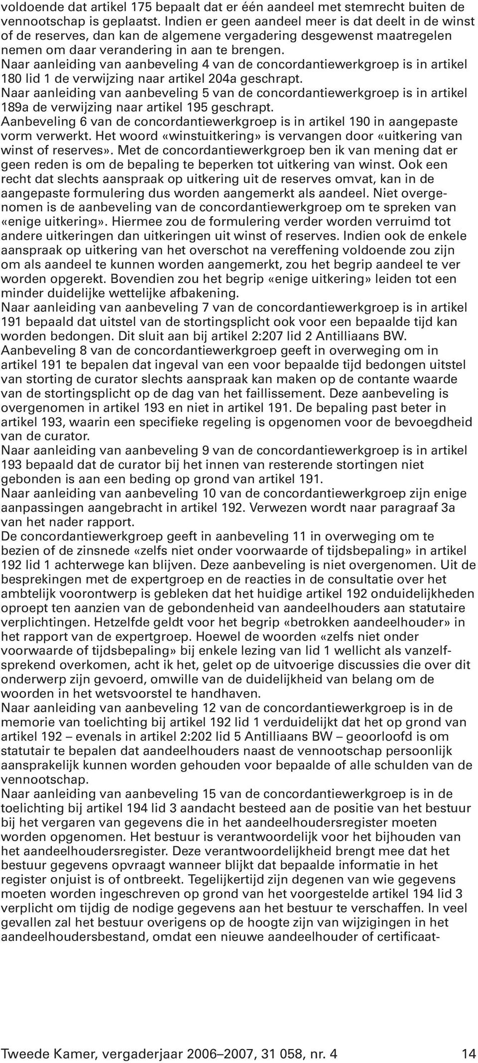 Naar aanleiding van aanbeveling 4 van de concordantiewerkgroep is in artikel 180 lid 1 de verwijzing naar artikel 204a geschrapt.