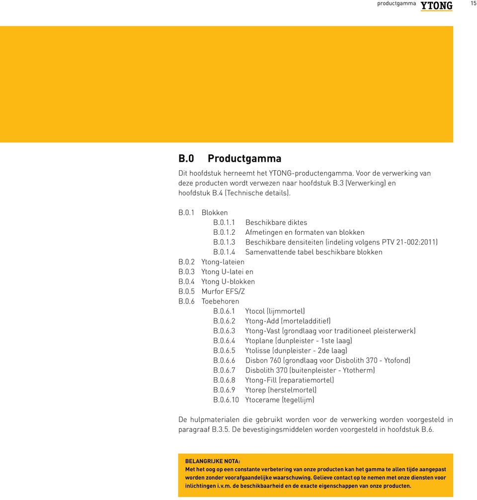 0.2 Ytong-lateien B.0.3 Ytong U-latei en B.0.4 Ytong U-blokken B.0.5 Murfor EFS/Z B.0.6 Toebehoren B.0.6.1 Ytocol (lijmmortel) B.0.6.2 Ytong-Add (morteladditief) B.0.6.3 Ytong-Vast (grondlaag voor traditioneel pleisterwerk) B.