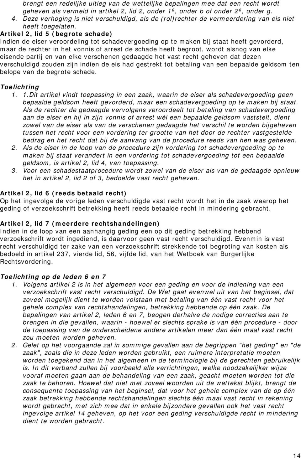 Artikel 2, lid 5 (begrote schade) Indien de eiser veroordeling tot schadevergoeding op te maken bij staat heeft gevorderd, maar de rechter in het vonnis of arrest de schade heeft begroot, wordt