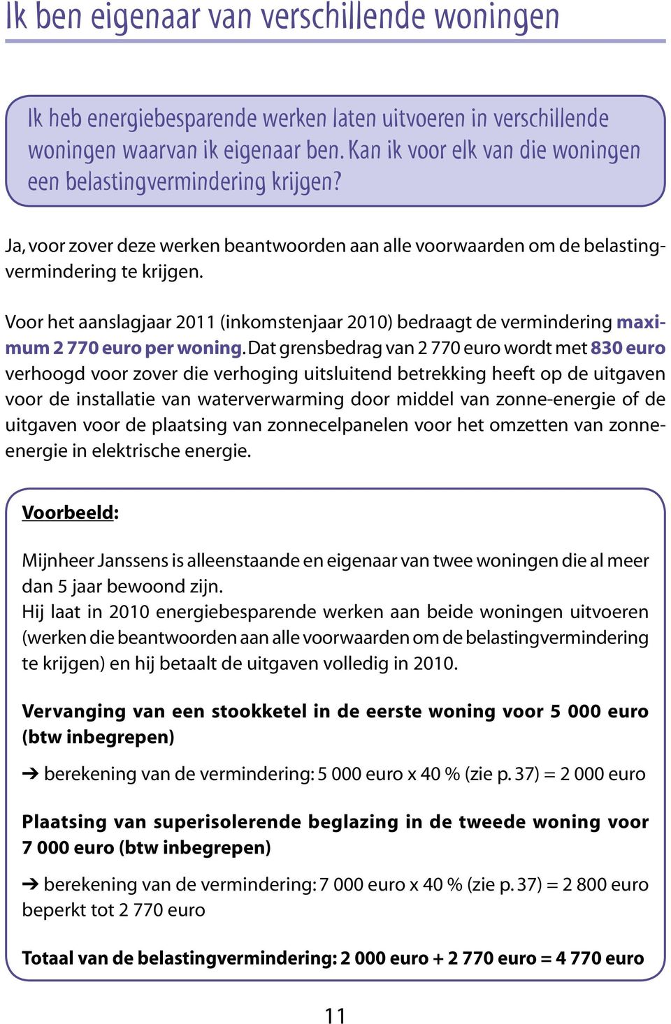 Voor het aanslagjaar 2011 (inkomstenjaar 2010) bedraagt de vermindering maximum 2 770 euro per woning.