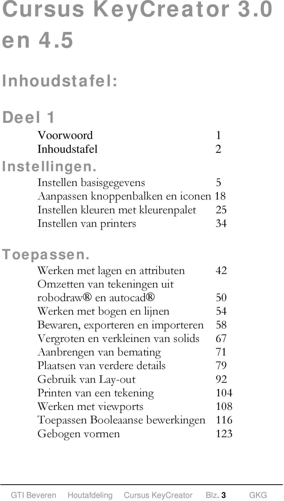 Werken met lagen en attributen 42 Omzetten van tekeningen uit robodraw en autocad 50 Werken met bogen en lijnen 54 Bewaren, exporteren en importeren 58 Vergroten en