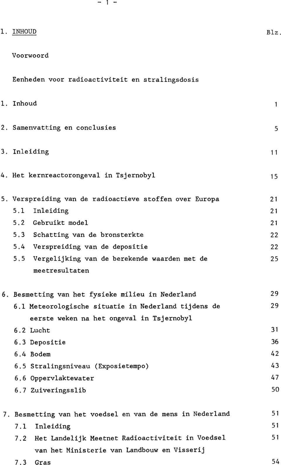 5 Vergelijking van de berekende waarden met de 25 meetresultaten 6. Besmetting van het fysieke milieu in Nederland 29 6.