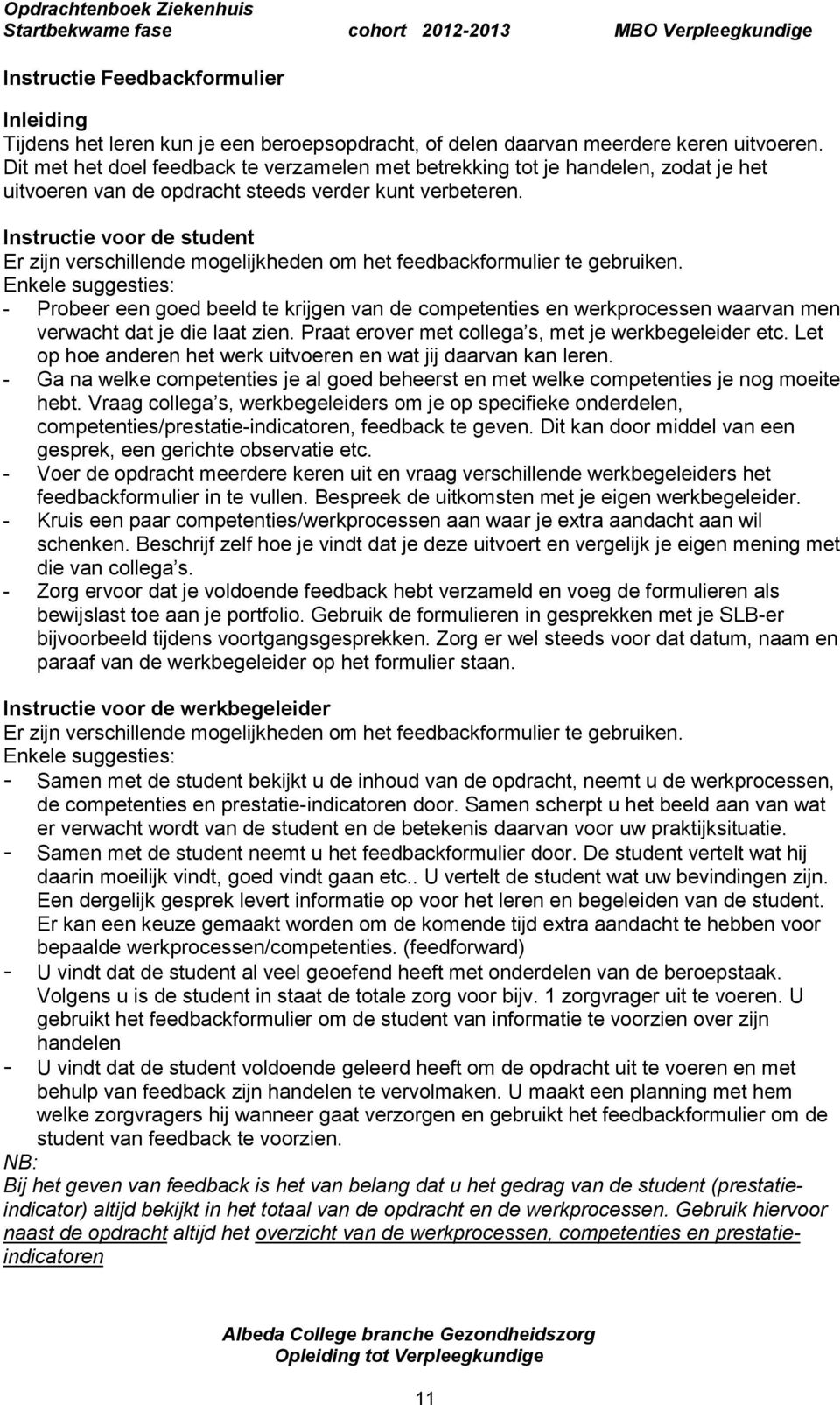 Instructie voor de student Er zijn verschillende mogelijkheden om het feedbackformulier te gebruiken.