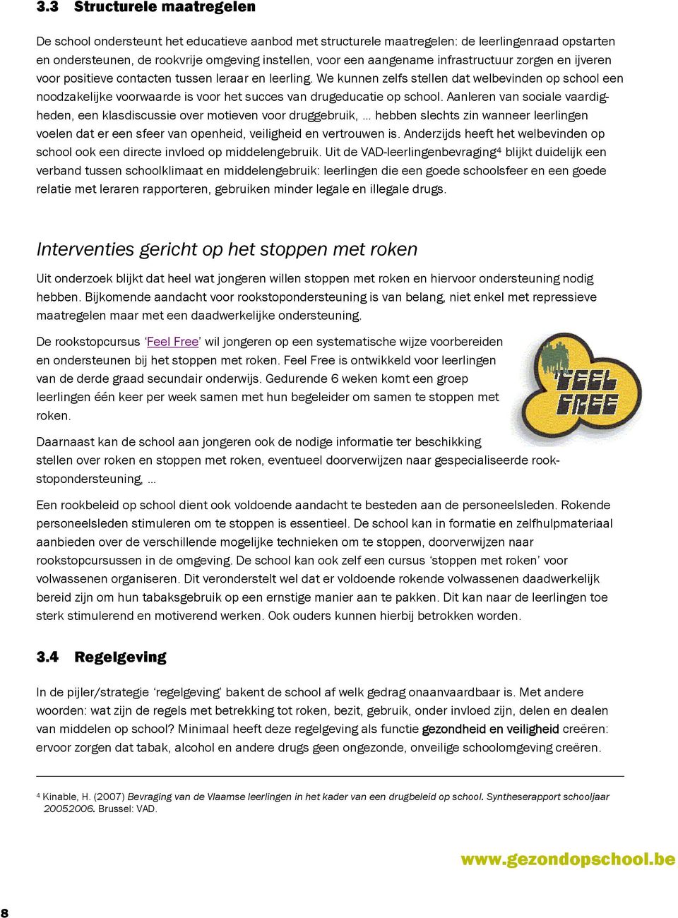 We kunnen zelfs stellen dat welbevinden op school een noodzakelijke voorwaarde is voor het succes van drugeducatie op school.