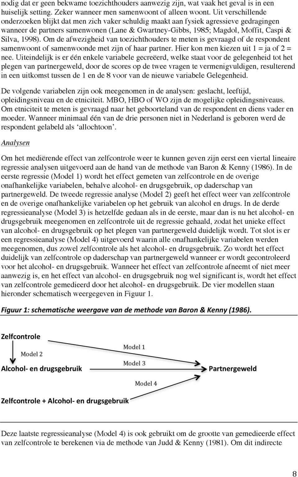 1998). Om de afwezigheid van toezichthouders te meten is gevraagd of de respondent samenwoont of samenwoonde met zijn of haar partner. Hier kon men kiezen uit 1 = ja of 2 = nee.