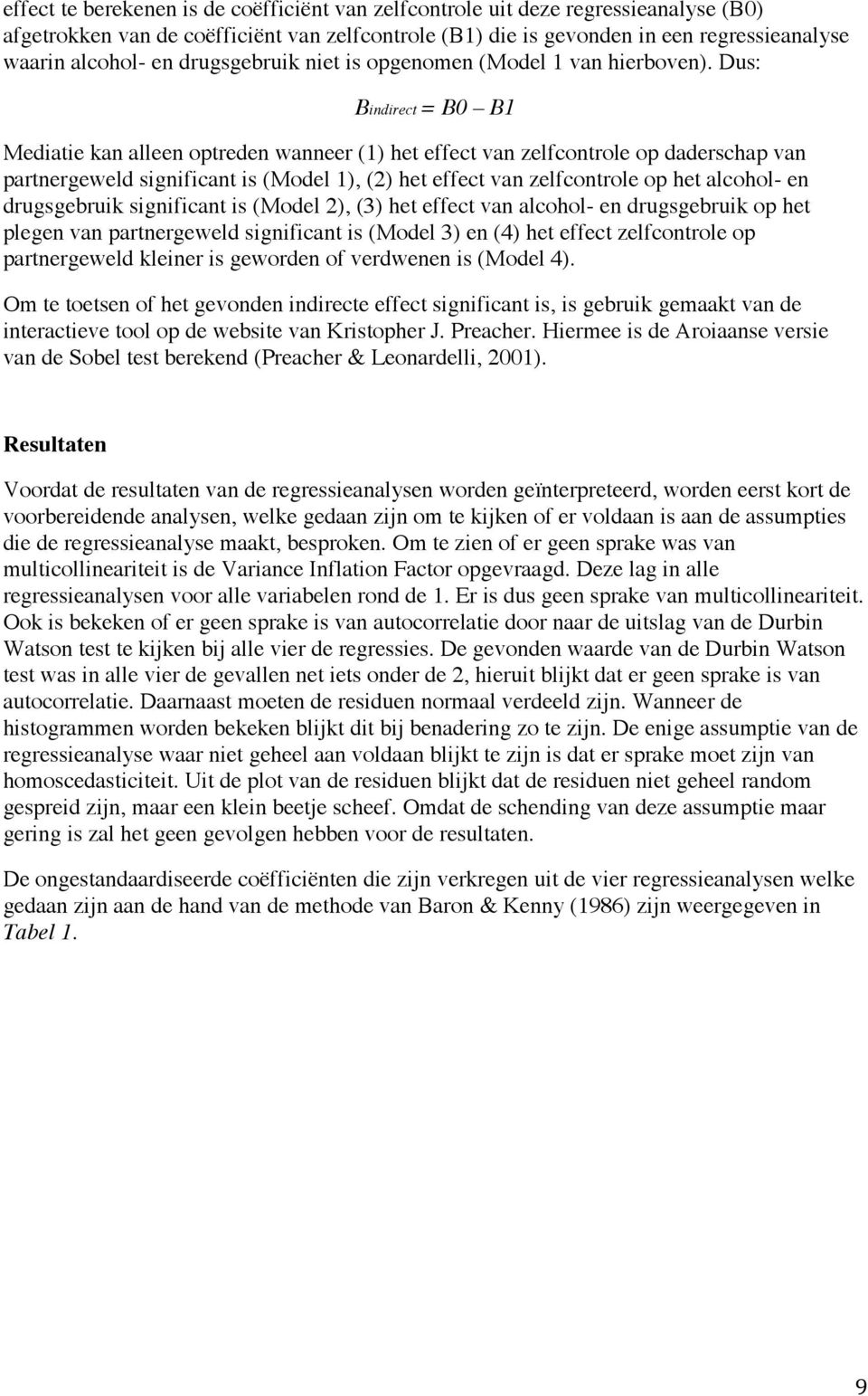 Dus: Bindirect = B0 B1 Mediatie kan alleen optreden wanneer (1) het effect van zelfcontrole op daderschap van partnergeweld significant is (Model 1), (2) het effect van zelfcontrole op het alcohol-