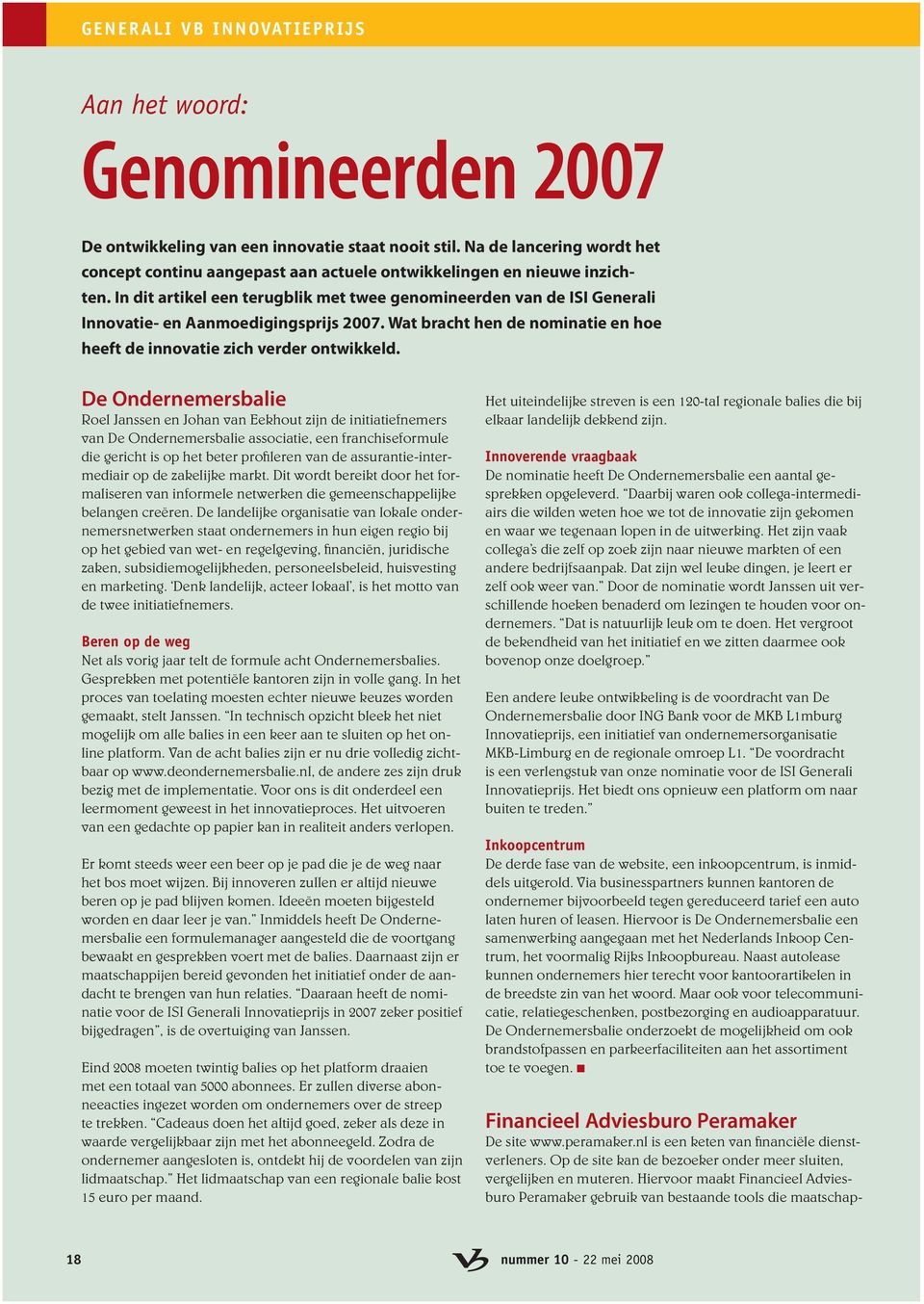 In dit artikel een terugblik met twee genomineerden van de ISI Generali Innovatie- en Aanmoedigingsprijs 2007. Wat bracht hen de nominatie en hoe heeft de innovatie zich verder ontwikkeld.