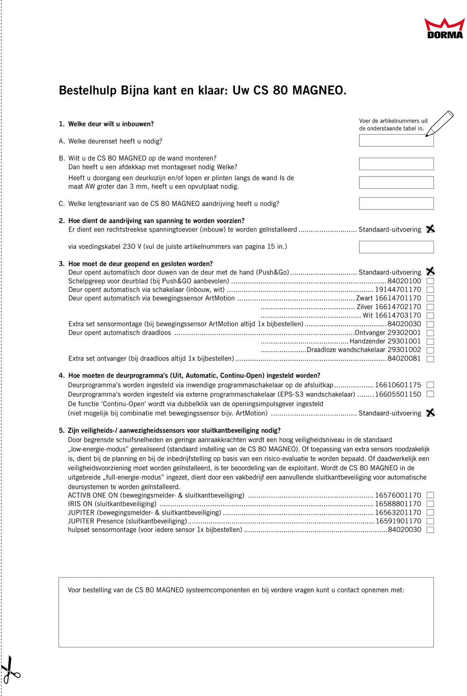 Welke lengtevariant van de CS 80 MAGNEO aandrijving heeft u nodig? 2. Hoe dient de aandrijving van spanning te worden voorzien?