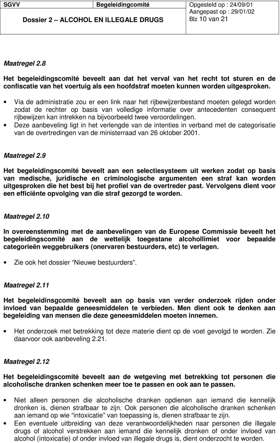 bijvoorbeeld twee veroordelingen. Deze aanbeveling ligt in het verlengde van de intenties in verband met de categorisatie van de overtredingen van de ministerraad van 26 oktober 2001. Maatregel 2.