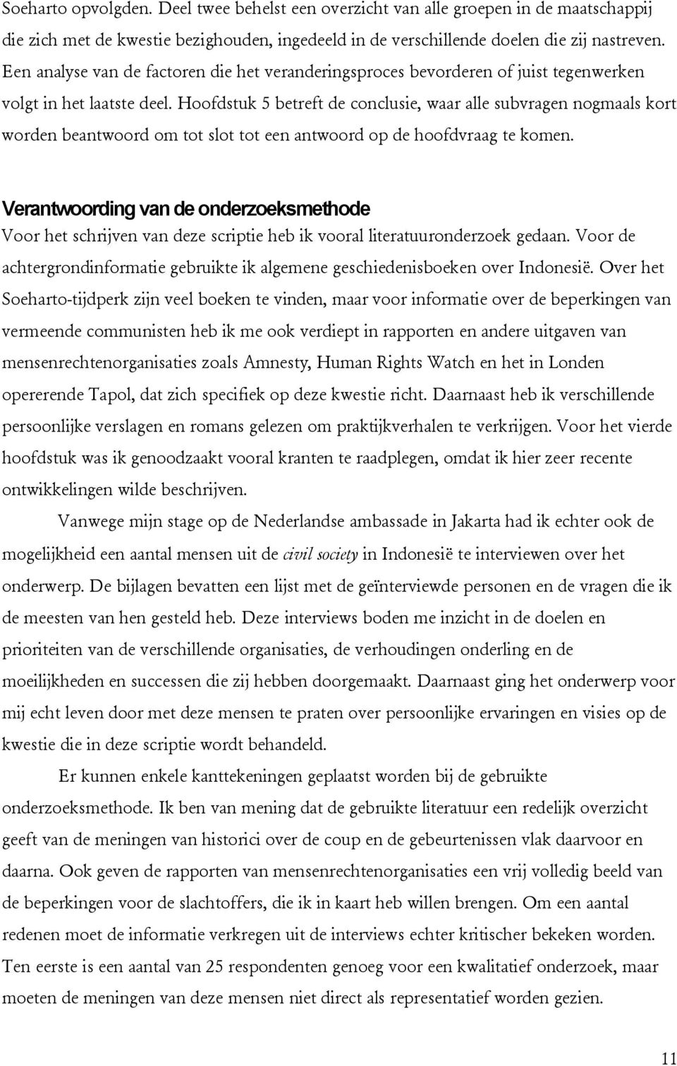 Hoofdstuk 5 betreft de conclusie, waar alle subvragen nogmaals kort worden beantwoord om tot slot tot een antwoord op de hoofdvraag te komen.