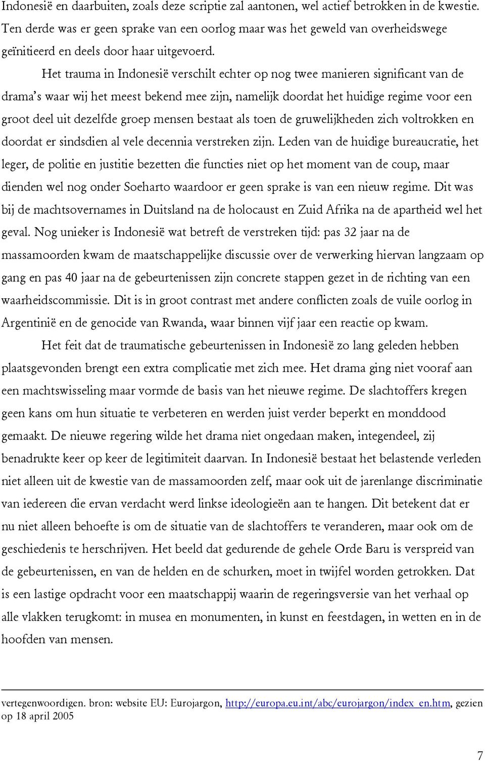 Het trauma in Indonesië verschilt echter op nog twee manieren significant van de drama s waar wij het meest bekend mee zijn, namelijk doordat het huidige regime voor een groot deel uit dezelfde groep