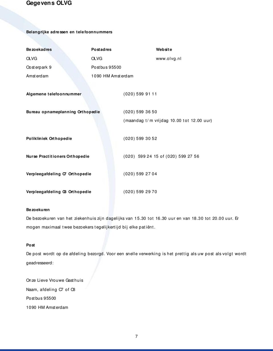 00 uur) Polikliniek Orthopedie (020) 599 30 52 Nurse Practitioners Orthopedie (020) 599 24 15 of (020) 599 27 56 Verpleegafdeling C7 Orthopedie (020) 599 27 04 Verpleegafdeling C8 Orthopedie (020)